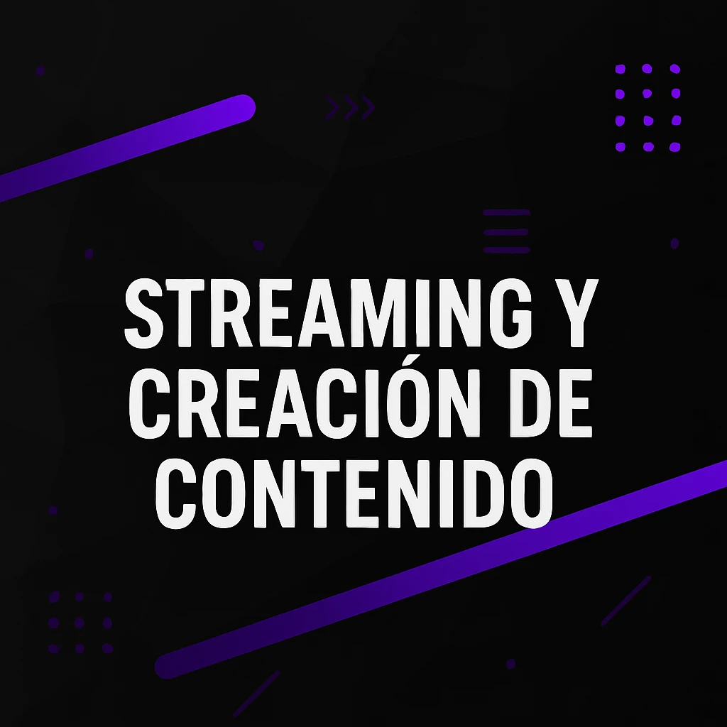 Streaming y Creación de Contenido
